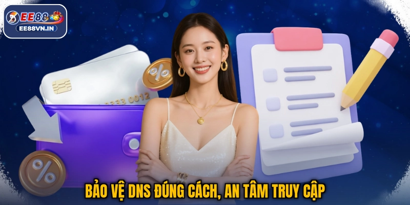 Bảo vệ DNS đúng cách, an tâm truy cập