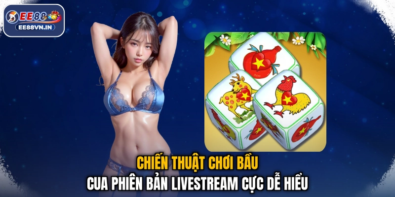 Chiến thuật chơi Bầu Cua phiên bản Livestream cực dễ hiểu