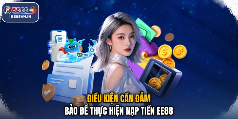 Nạp Tiền EE88 - Hướng Dẫn Bổ Sung Vốn Giao Dịch An Toàn 2 Điều kiện cần đảm bảo để thực hiện nạp tiền EE88
