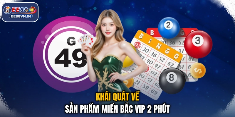 Khái quát về sản phẩm Miền Bắc Vip 2 phút