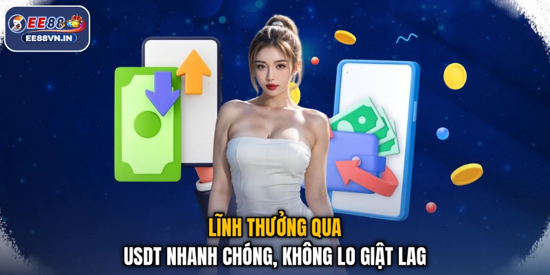 Rút Tiền EE88 - Nhận Thưởng Siêu Tốc, Không Lo Giật Lag 4 Lĩnh thưởng qua USDT nhanh chóng, không lo giật lag