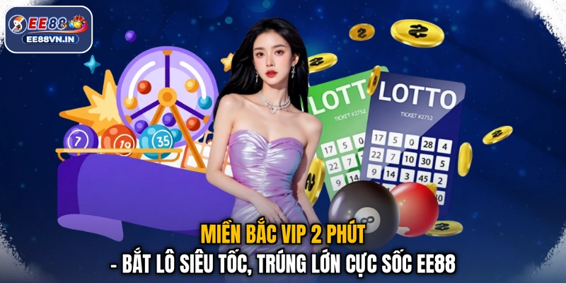 Miền Bắc Vip 2 Phút - Bắt Lô Siêu Tốc, Trúng Lớn Cực Sốc EE88