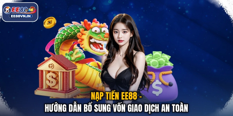 Nạp Tiền EE88 - Hướng Dẫn Bổ Sung Vốn Giao Dịch An Toàn 1 Nạp Tiền EE88 - Hướng Dẫn Bổ Sung Vốn Giao Dịch An Toàn