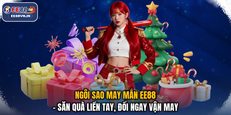 Ngôi Sao May Mắn EE88 - Săn Quà Liền Tay, Đổi Ngay Vận May 1 Ngôi Sao May Mắn EE88 - Săn Quà Liền Tay, Đổi Ngay Vận May
