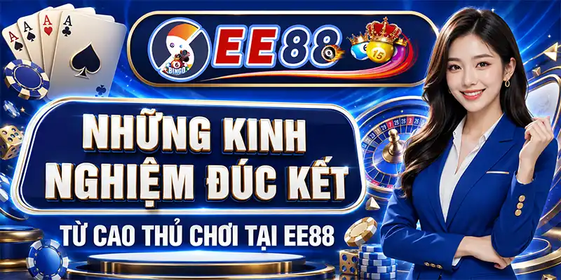 Những kinh nghiệm đúc kết từ cao thủ chơi tại EE88